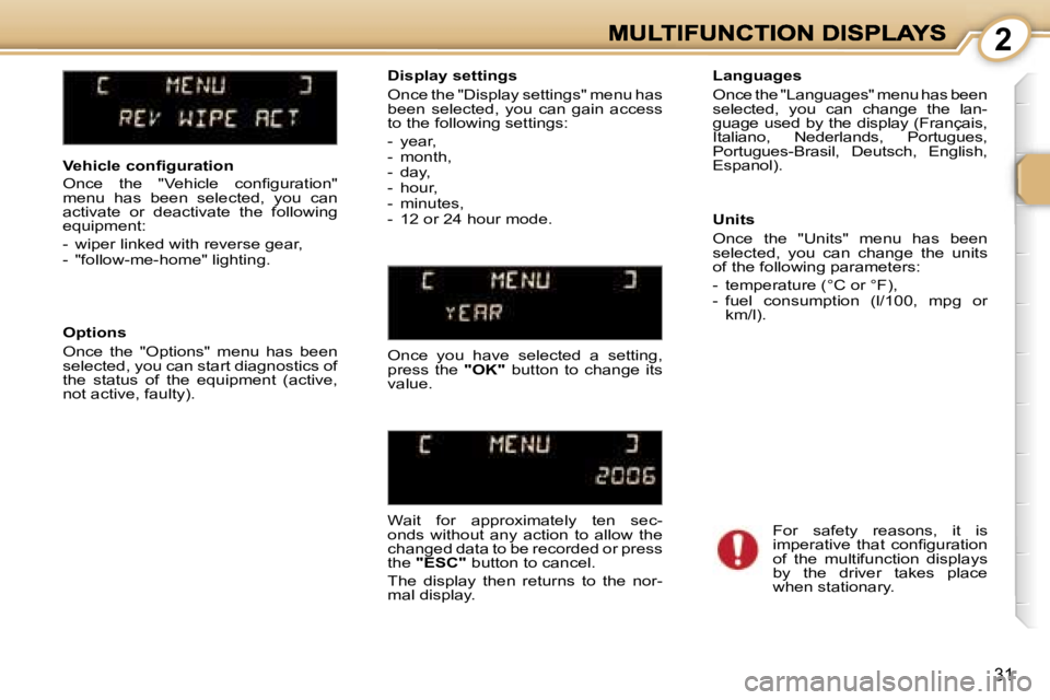PEUGEOT 1007 2007  Owners Manual �2
�3�1
�V�e�h�i�c�l�e� �c�o�n�ﬁ�g�u�r�a�t�i�o�n
�O�n�c�e�  �t�h�e�  �"�V�e�h�i�c�l�e�  �c�o�n�ﬁ�g�u�r�a�t�i�o�n�"� �m�e�n�u�  �h�a�s�  �b�e�e�n�  �s�e�l�e�c�t�e�d�,�  �y�o�u�  �c�a�n� �a�