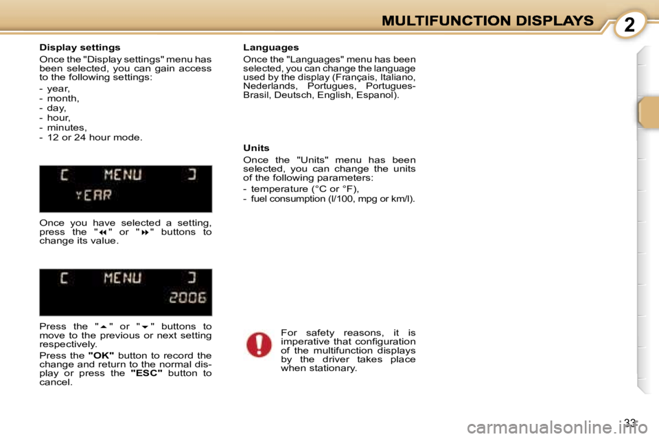PEUGEOT 1007 2007  Owners Manual �2
�3�3
�D�i�s�p�l�a�y� �s�e�t�t�i�n�g�s
�O�n�c�e� �t�h�e� �"�D�i�s�p�l�a�y� �s�e�t�t�i�n�g�s�"� �m�e�n�u� �h�a�s� �b�e�e�n�  �s�e�l�e�c�t�e�d�,�  �y�o�u�  �c�a�n�  �g�a�i�n�  �a�c�c�e�s�s� �t