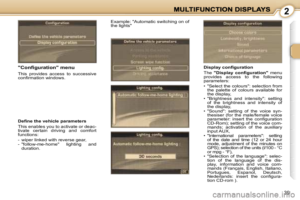 PEUGEOT 1007 2007  Owners Manual �2
�3�9
�"�C�o�n�ﬁ�g�u�r�a�t�i�o�n�"� �m�e�n�u
�T�h�i�s�  �p�r�o�v�i�d�e�s�  �a�c�c�e�s�s�  �t�o�  �s�u�c�c�e�s�s�i�v�e� �c�o�n�ﬁ�r�m�a�t�i�o�n� �w�i�n�d�o�w�s�.
�D�e�ﬁ�n�e� �t�h�e� �v�e