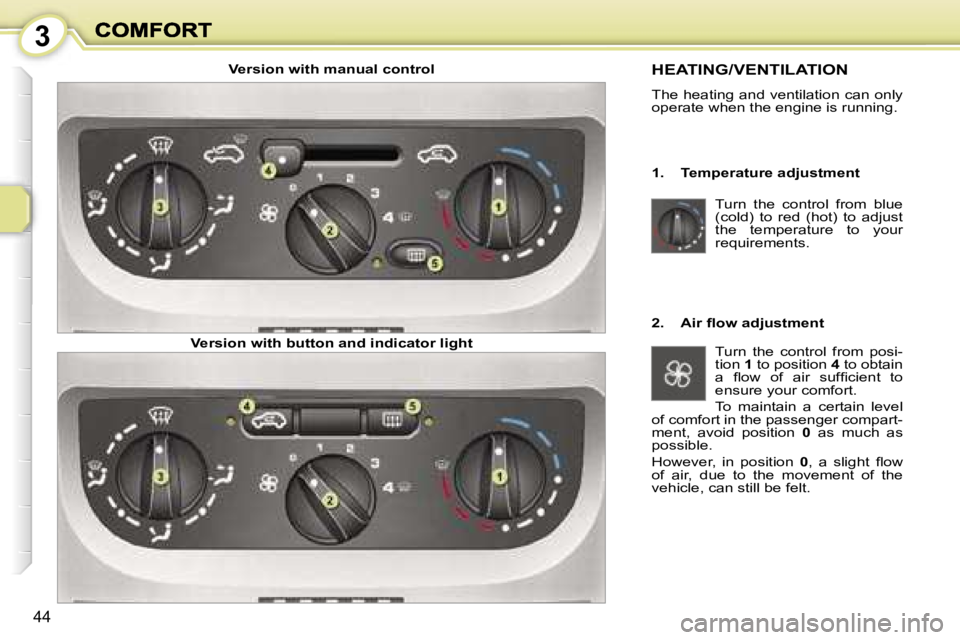 PEUGEOT 1007 2007  Owners Manual �3
�4�4
�T�u�r�n�  �t�h�e�  �c�o�n�t�r�o�l�  �f�r�o�m�  �b�l�u�e� �(�c�o�l�d�)�  �t�o�  �r�e�d�  �(�h�o�t�)�  �t�o�  �a�d�j�u�s�t� �t�h�e�  �t�e�m�p�e�r�a�t�u�r�e�  �t�o�  �y�o�u�r� �r�e�q�u�i�r�e�m�e