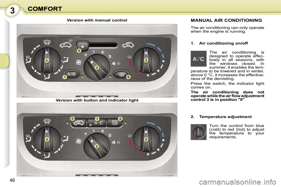PEUGEOT 1007 2007  Owners Manual �3
�4�6
�T�h�e�  �a�i�r�  �c�o�n�d�i�t�i�o�n�i�n�g�  �i�s� �d�e�s�i�g�n�e�d�  �t�o�  �o�p�e�r�a�t�e�  �e�f�f�e�c�-�t�i�v�e�l�y�  �i�n�  �a�l�l�  �s�e�a�s�o�n�s�,�  �w�i�t�h� �t�h�e�  �w�i�n�d�o�w�s�  