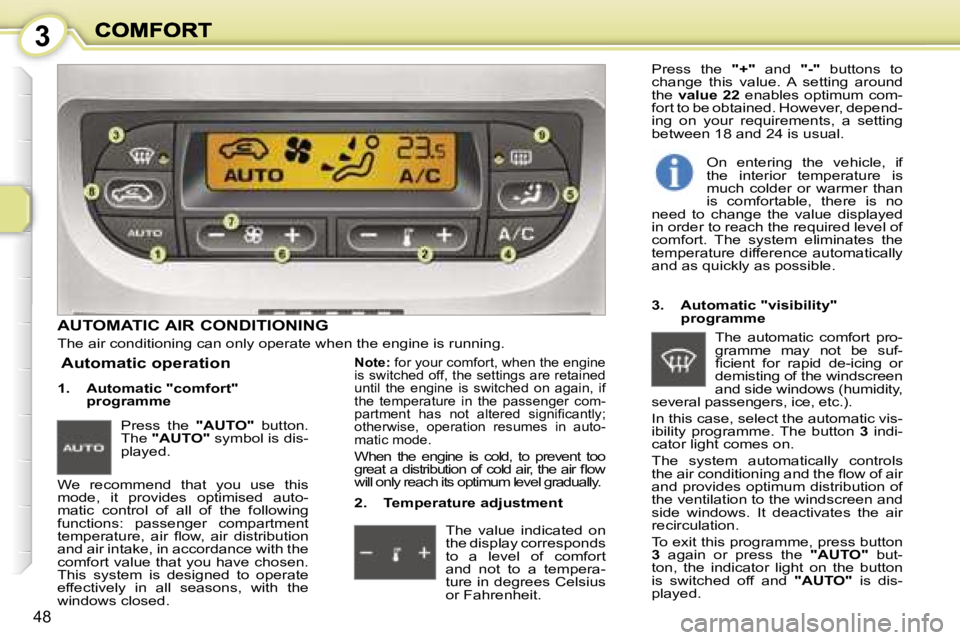 PEUGEOT 1007 2007  Owners Manual �3
�4�8
�A�U�T�O�M�A�T�I�C� �A�I�R� �C�O�N�D�I�T�I�O�N�I�N�G
�T�h�e� �a�i�r� �c�o�n�d�i�t�i�o�n�i�n�g� �c�a�n� �o�n�l�y� �o�p�e�r�a�t�e� �w�h�e�n� �t�h�e� �e�n�g�i�n�e� �i�s� �r�u�n�n�i�n�g�.
�1�.�  �