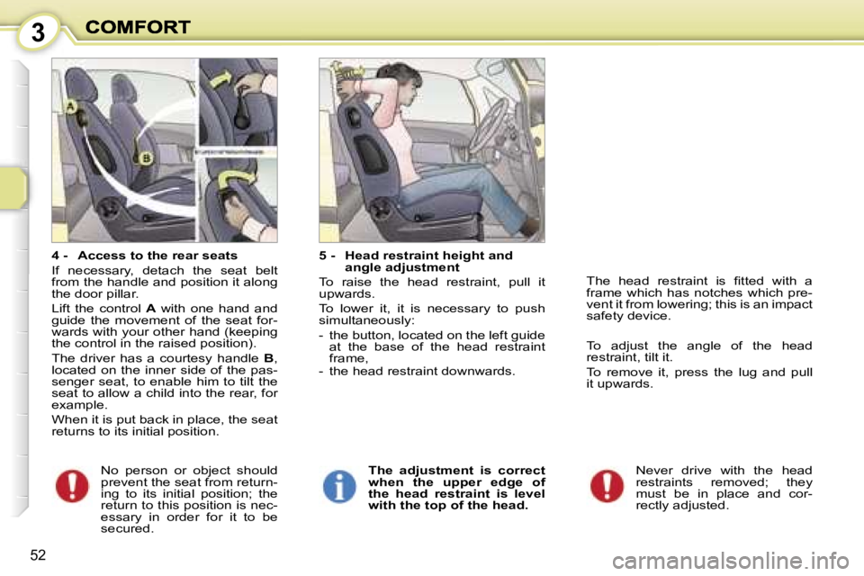 PEUGEOT 1007 2007  Owners Manual �3
�5�2
�4� �-�  �A�c�c�e�s�s� �t�o� �t�h�e� �r�e�a�r� �s�e�a�t�s
�I�f�  �n�e�c�e�s�s�a�r�y�,�  �d�e�t�a�c�h�  �t�h�e�  �s�e�a�t�  �b�e�l�t� �f�r�o�m� �t�h�e� �h�a�n�d�l�e� �a�n�d� �p�o�s�i�t�i�o�n� �