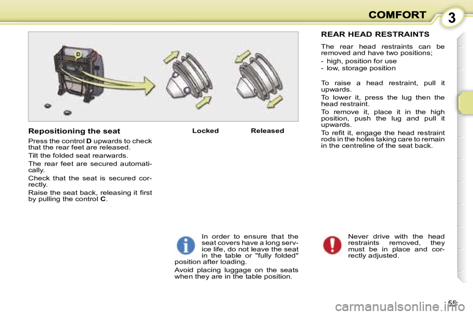 PEUGEOT 1007 2007  Owners Manual �3
�5�5
�N�e�v�e�r�  �d�r�i�v�e�  �w�i�t�h�  �t�h�e�  �h�e�a�d� �r�e�s�t�r�a�i�n�t�s�  �r�e�m�o�v�e�d�,�  �t�h�e�y� �m�u�s�t�  �b�e�  �i�n�  �p�l�a�c�e�  �a�n�d�  �c�o�r�-�r�e�c�t�l�y� �a�d�j�u�s�t�e�