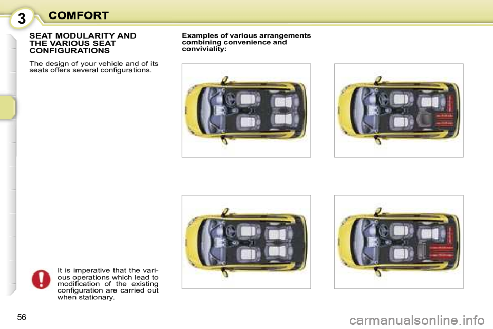 PEUGEOT 1007 2007  Owners Manual �3
�5�6
�S�E�A�T� �M�O�D�U�L�A�R�I�T�Y� �A�N�D�  
�T�H�E� �V�A�R�I�O�U�S� �S�E�A�T� 
�C�O�N�F�I�G�U�R�A�T�I�O�N�S
�T�h�e� �d�e�s�i�g�n� �o�f� �y�o�u�r� �v�e�h�i�c�l�e� �a�n�d� �o�f� �i�t�s� �s�e�a�t�s