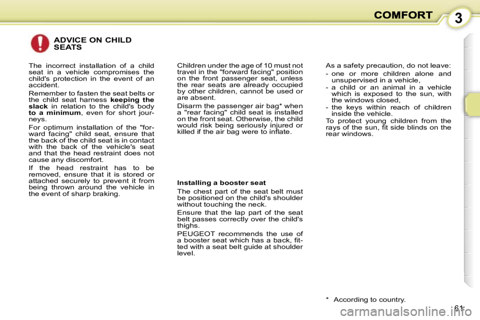 PEUGEOT 1007 2007  Owners Manual �3
�6�1
�A�D�V�I�C�E� �O�N� �C�H�I�L�D�  
�S�E�A�T�S
�I�n�s�t�a�l�l�i�n�g� �a� �b�o�o�s�t�e�r� �s�e�a�t
�T�h�e�  �c�h�e�s�t�  �p�a�r�t�  �o�f�  �t�h�e�  �s�e�a�t�  �b�e�l�t�  �m�u�s�t� �b�e� �p�o�s�i�
