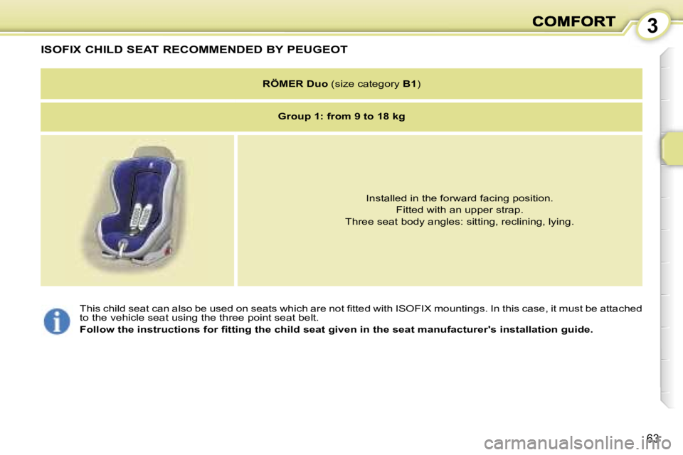 PEUGEOT 1007 2007  Owners Manual �3
�6�3
�T�h�i�s� �c�h�i�l�d� �s�e�a�t� �c�a�n� �a�l�s�o� �b�e� �u�s�e�d� �o�n� �s�e�a�t�s� �w�h�i�c�h� �a�r�e� �n�o�t� �ﬁ�t�t�e�d� �w�i�t�h� �I�S�O�F�I�X� �m�o�u�n�t�i�n�g�s�.� �I�n� �t�h�i�s� �c�a