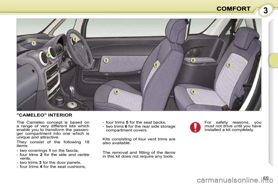 PEUGEOT 1007 2007  Owners Manual �3
�6�5
�"�C�A�M�E�L�E�O�"� �I�N�T�E�R�I�O�R
�T�h�e�  �C�a�m�e�l�e�o�  �c�o�n�c�e�p�t�  �i�s�  �b�a�s�e�d�  �o�n� �a�  �r�a�n�g�e�  �o�f�  �v�e�r�y�  �d�i�f�f�e�r�e�n�t�  �k�i�t�s�  �w�h�i�c�h