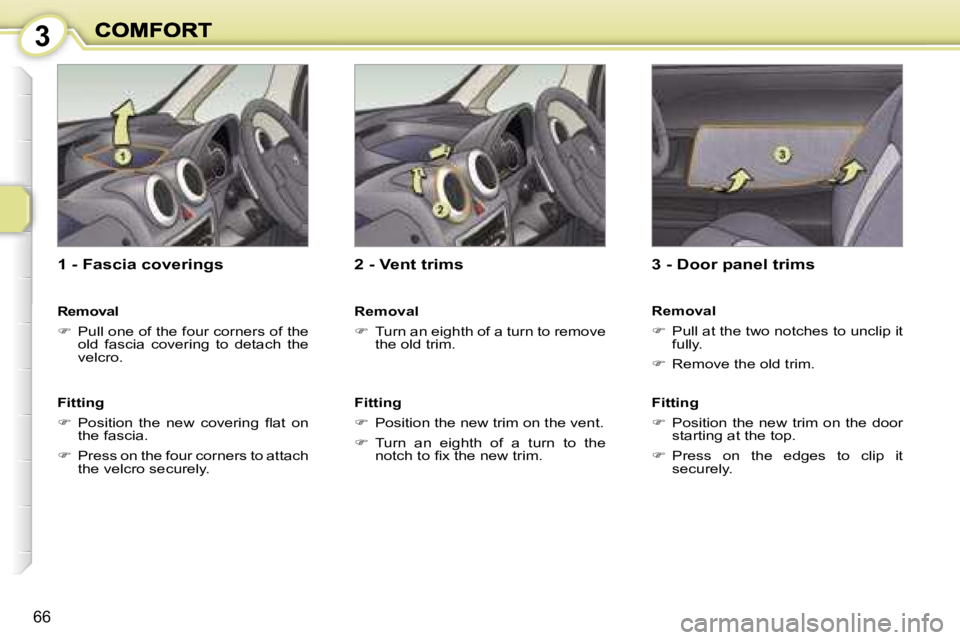 PEUGEOT 1007 2007  Owners Manual �3
�6�6
�1� �-� �F�a�s�c�i�a� �c�o�v�e�r�i�n�g�s
�R�e�m�o�v�a�l
��P�u�l�l� �o�n�e� �o�f� �t�h�e� �f�o�u�r� �c�o�r�n�e�r�s� �o�f� �t�h�e� �o�l�d�  �f�a�s�c�i�a�  �c�o�v�e�r�i�n�g�  �t�o�  �d�e�t�a�c