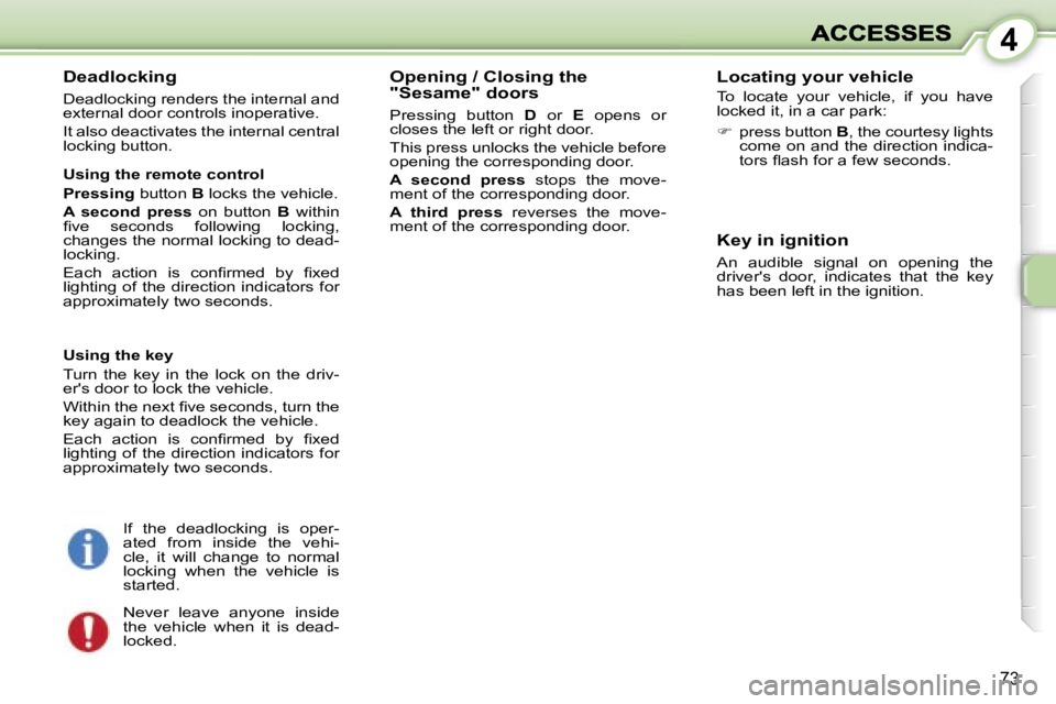 PEUGEOT 1007 2007  Owners Manual �4
�7�3
�D�e�a�d�l�o�c�k�i�n�g
�D�e�a�d�l�o�c�k�i�n�g� �r�e�n�d�e�r�s� �t�h�e� �i�n�t�e�r�n�a�l� �a�n�d� �e�x�t�e�r�n�a�l� �d�o�o�r� �c�o�n�t�r�o�l�s� �i�n�o�p�e�r�a�t�i�v�e�.
�I�t� �a�l�s�o� �d�e�a�c