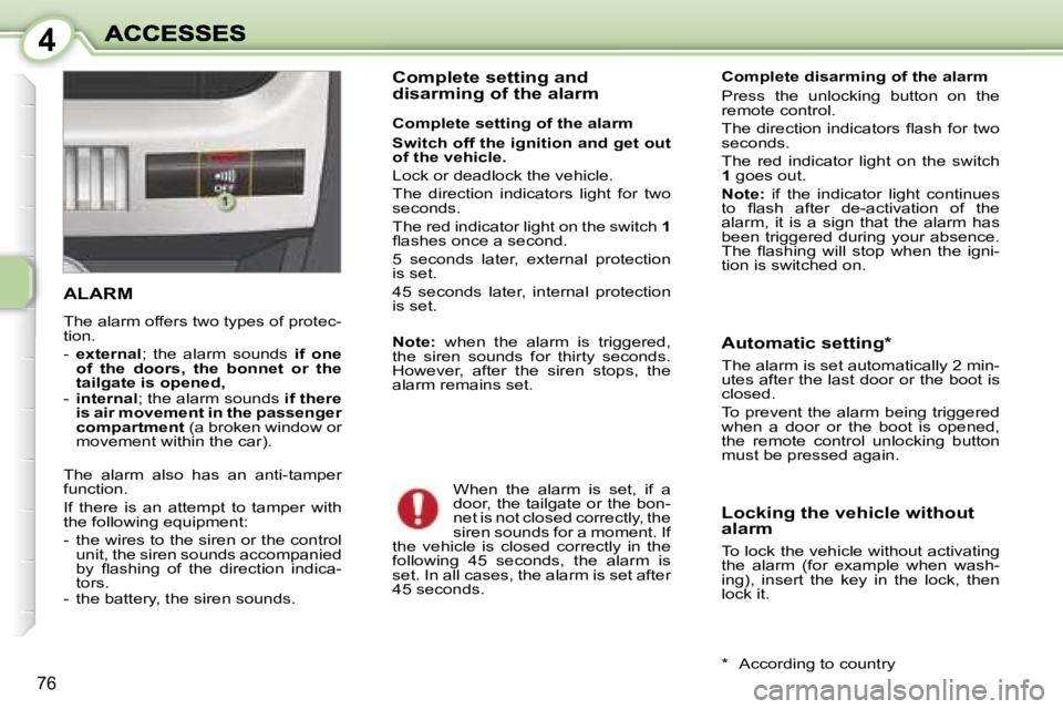 PEUGEOT 1007 2007  Owners Manual �4
�7�6
�A�L�A�R�M� 
�T�h�e� �a�l�a�r�m� �o�f�f�e�r�s� �t�w�o� �t�y�p�e�s� �o�f� �p�r�o�t�e�c�-�t�i�o�n�.
�-� �e�x�t�e�r�n�a�l�;�  �t�h�e�  �a�l�a�r�m�  �s�o�u�n�d�s� �i�f�  �o�n�e� �o�f�  �t�h�e�  �d