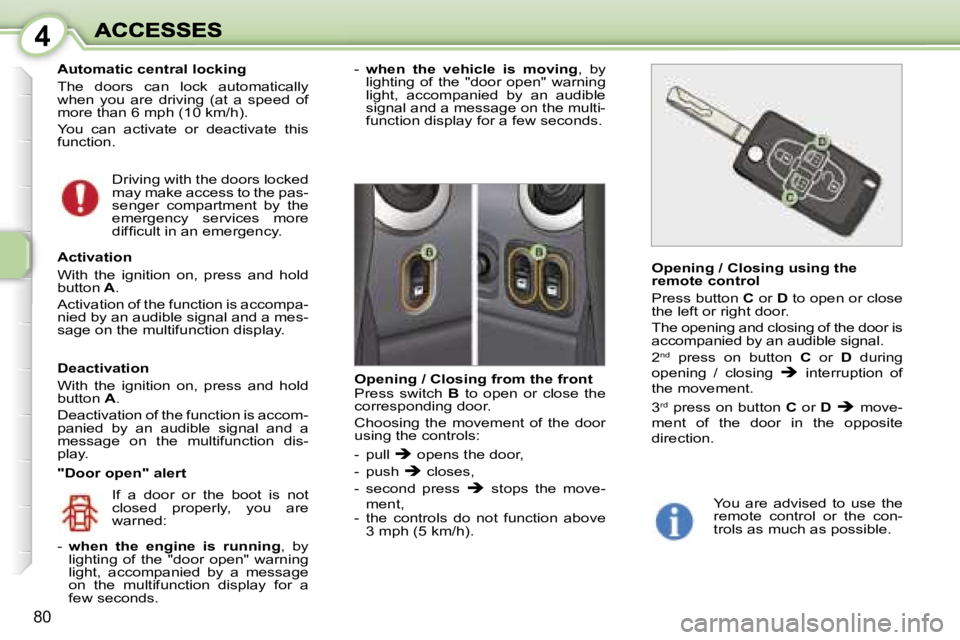 PEUGEOT 1007 2007  Owners Manual �4
�8�0
�A�u�t�o�m�a�t�i�c� �c�e�n�t�r�a�l� �l�o�c�k�i�n�g
�T�h�e�  �d�o�o�r�s�  �c�a�n�  �l�o�c�k�  �a�u�t�o�m�a�t�i�c�a�l�l�y� �w�h�e�n�  �y�o�u�  �a�r�e�  �d�r�i�v�i�n�g�  �(�a�t�  �a�  �s�p�e�e�d�