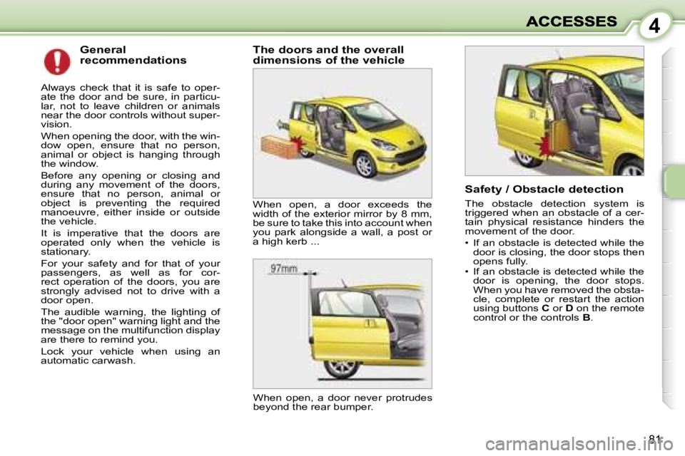 PEUGEOT 1007 2007  Owners Manual �4
�8�1
�G�e�n�e�r�a�l� �r�e�c�o�m�m�e�n�d�a�t�i�o�n�s
�A�l�w�a�y�s�  �c�h�e�c�k�  �t�h�a�t�  �i�t�  �i�s�  �s�a�f�e�  �t�o�  �o�p�e�r�-�a�t�e�  �t�h�e�  �d�o�o�r�  �a�n�d�  �b�e�  �s�u�r�e�,�  �i�n� 