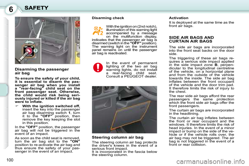 PEUGEOT 1007 DAG 2008  Owners Manual 6
�1�0�0
  Disarming the passenger  
air bag  
  
To ensure the safety of your child,  
it  is  essential  to  disarm  the  pas-
senger  air  bag  when  you  install 
a  "rear-facing"  child  