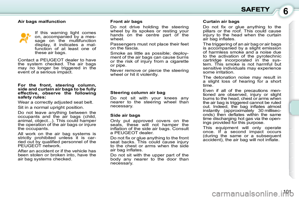 PEUGEOT 1007 DAG 2008  Owners Manual 6
�1�0�1
  If  this  warning  light  comes on,  accompanied  by  a  mes-sage  on  the  multifunction display,  it  indicates  a  mal-function  of  at  least  one  of these air bags. 
� �C�o�n�t�a�c�t�
