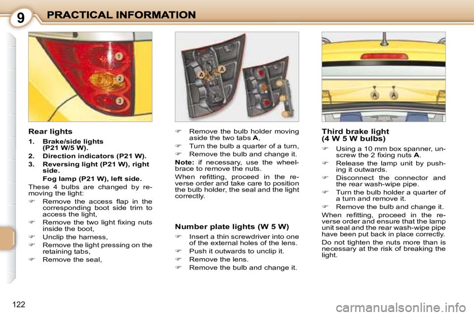 PEUGEOT 1007 DAG 2008  Owners Manual 9
122
  Rear lights  
   
1.      Brake/side lights  
(P21 W/5 W).   
  
2.      Direction indicators (P21 W).   
  
3.      Reversing light (P21 W), right 
side.    
    Fog lamp (P21 W), left side. 