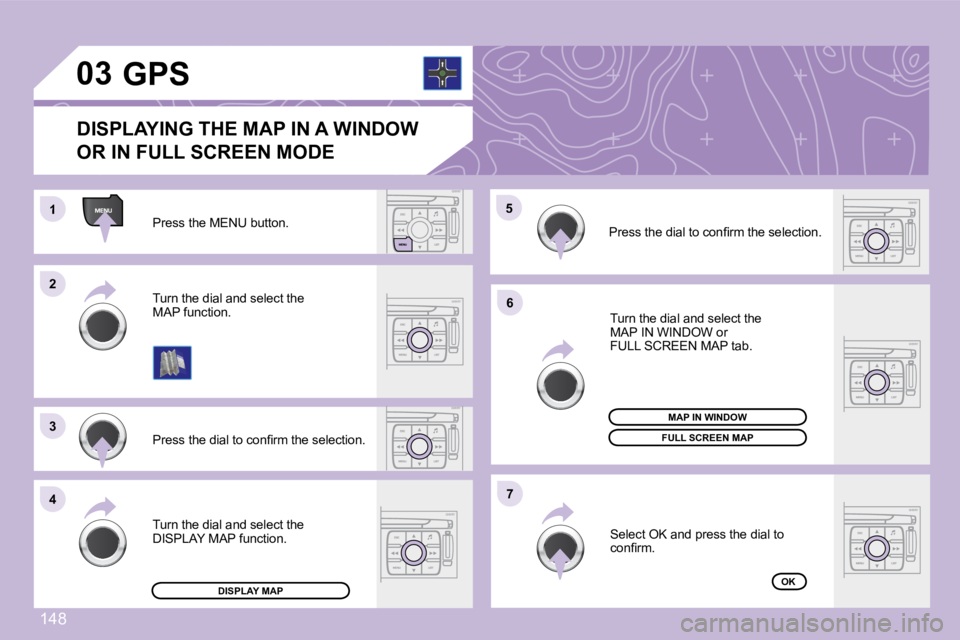 PEUGEOT 1007 DAG 2008  Owners Manual 148
1
22
33
44
�5�5
66
77
03
 Press the MENU button. 
� �P�r�e�s�s� �t�h�e� �d�i�a�l� �t�o� �c�o�n�ﬁ� �r�m� �t�h�e� �s�e�l�e�c�t�i�o�n�.� 
 Turn the dial and select the �M�A�P� �f�u�n�c�t�i�o�n�.�  