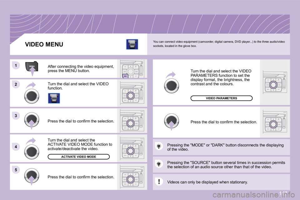 PEUGEOT 1007 DAG 2008  Owners Manual 157
11
22
33
44
�5�5
� �Y�o�u� �c�a�n� �c�o�n�n�e�c�t� �v�i�d�e�o� �e�q�u�i�p�m�e�n�t� �(�c�a�m�c�o�r�d�e�r�,� �d�i�g�i�t�a�l� �c�a�m�e�r�a�,� �D�V�D� �p�l�a�y�e�r�.�.�.�)� �t�o� �t�h�e� �t�h�r�e�e� �