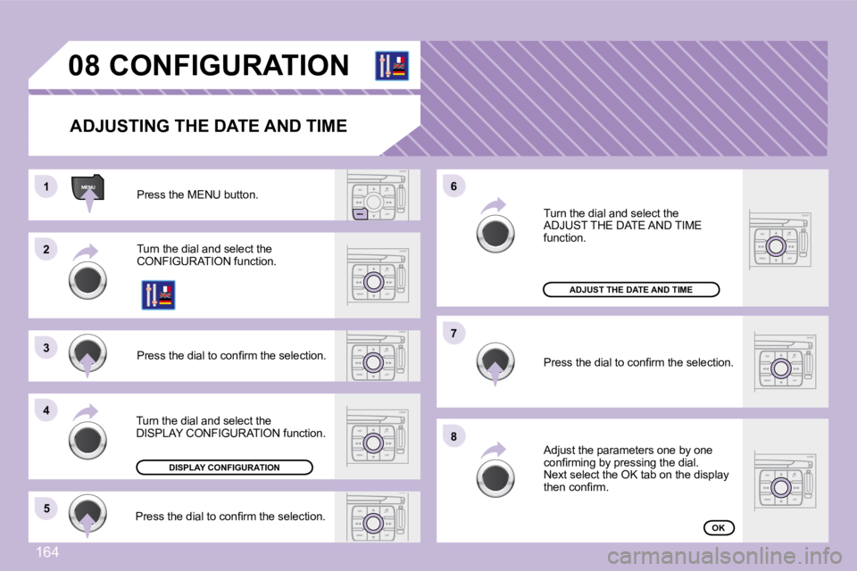 PEUGEOT 1007 DAG 2008  Owners Manual 164
11
22
33
44
�5�5
66
77
88
08       CONFIGURATION 
  ADJUSTING THE DATE AND TIME 
 Press the MENU button. 
 Turn the dial and select the �C�O�N�F�I�G�U�R�A�T�I�O�N� �f�u�n�c�t�i�o�n�.� 
� �P�r�e�s�