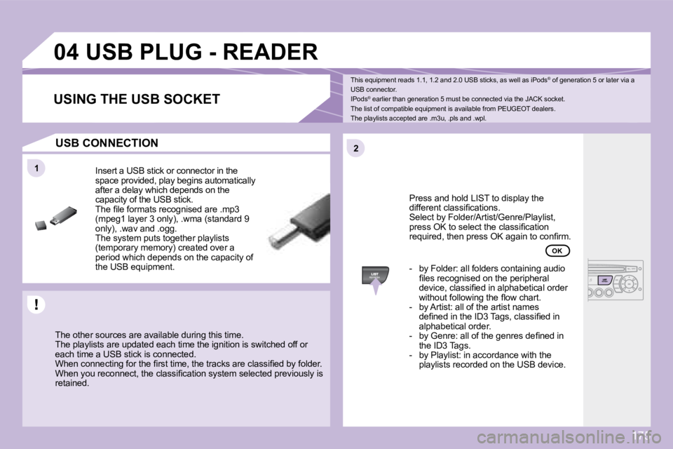 PEUGEOT 1007 DAG 2008  Owners Manual 175
11
22
04       USB PLUG - READER 
� � �T�h�e� �o�t�h�e�r� �s�o�u�r�c�e�s� �a�r�e� �a�v�a�i�l�a�b�l�e� �d�u�r�i�n�g� �t�h�i�s� �t�i�m�e�. � � 
�T�h�e� �p�l�a�y�l�i�s�t�s� �a�r�e� �u�p�d�a�t�e�d� �e