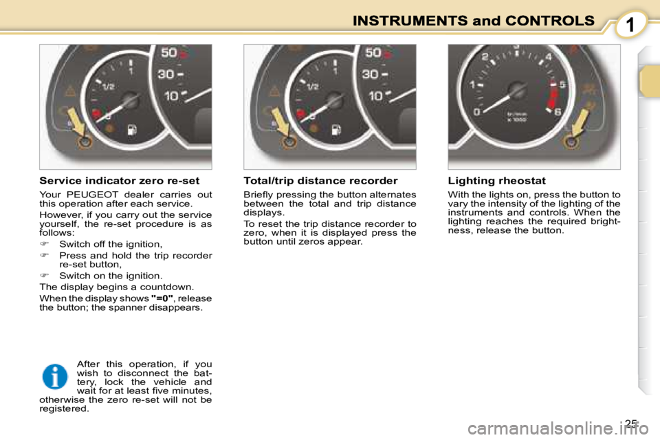 PEUGEOT 1007 DAG 2008  Owners Manual 1
25
� � �S�e�r�v�i�c�e� �i�n�d�i�c�a�t�o�r� �z�e�r�o� �r�e�-�s�e�t�  
   Your   PEUGEOT   dealer  carries  out  
this operation after each service.  
 However, if you carry out the service  
yourself
