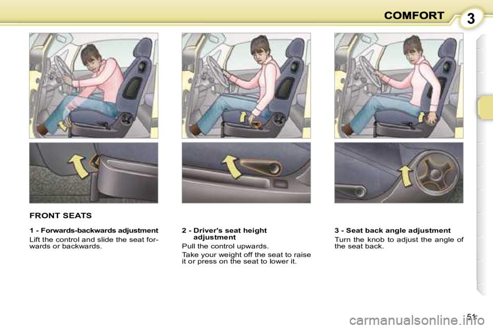 PEUGEOT 1007 DAG 2008  Owners Manual 3
51
       FRONT SEATS  
  2 -  Driver's seat height adjustment 
 Pull the control upwards.  
 Take your weight off the seat to raise  
it or press on the seat to lower it.     3 - Seat back angl