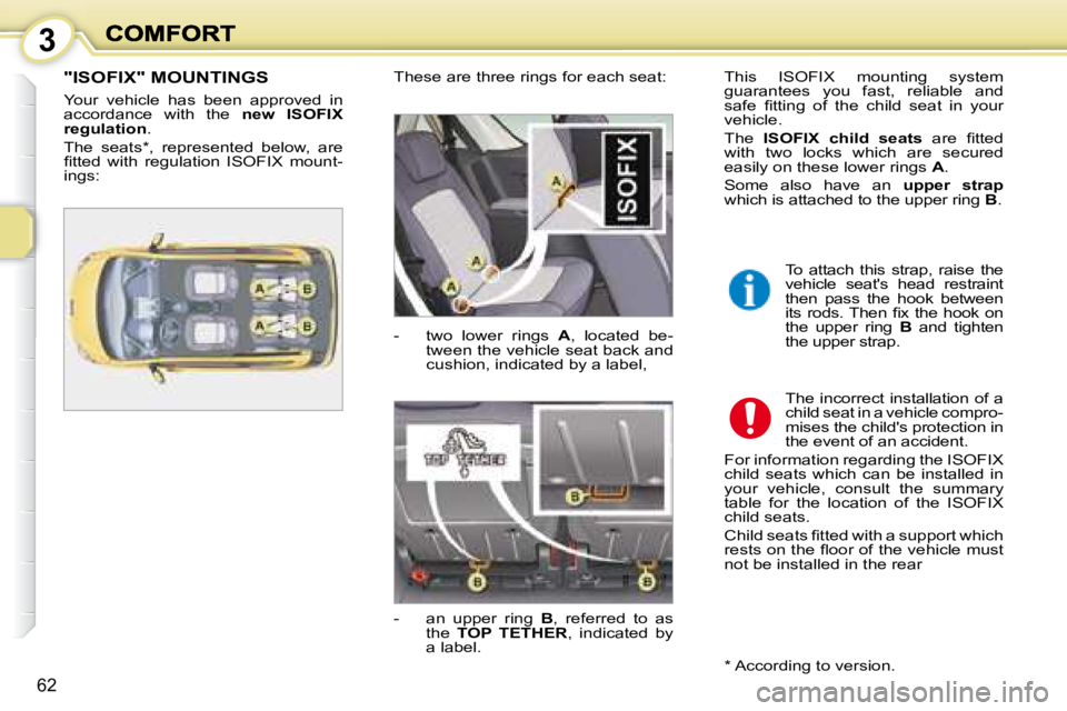 PEUGEOT 1007 DAG 2008  Owners Manual 3
62
  "ISOFIX" MOUNTINGS  
 Your  vehicle  has  been  approved  in  
accordance  with  the   new  ISOFIX 
regulation  . 
 The  seats * ,  represented  below,  are 
�ﬁ� �t�t�e�d�  �w�i�t�h� 