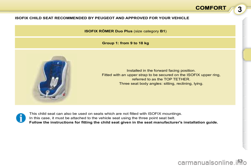 PEUGEOT 1007 DAG 2008  Owners Manual 3
63
� �T�h�i�s� �c�h�i�l�d� �s�e�a�t� �c�a�n� �a�l�s�o� �b�e� �u�s�e�d� �o�n� �s�e�a�t�s� �w�h�i�c�h� �a�r�e� �n�o�t� �ﬁ� �t�t�e�d� �w�i�t�h� �I�S�O�F�I�X� �m�o�u�n�t�i�n�g�s�.� 
 In this case, it 