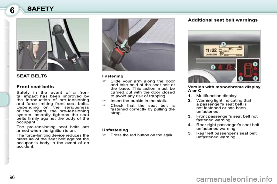 PEUGEOT 1007 DAG 2008  Owners Manual 6
96
     SEAT BELTS 
  Additional seat belt warnings  
  Version with monochrome display  
A or C  
   
1.    Multifunction display. 
  
2.    Warning light indicating that 
a passengers seat belt i