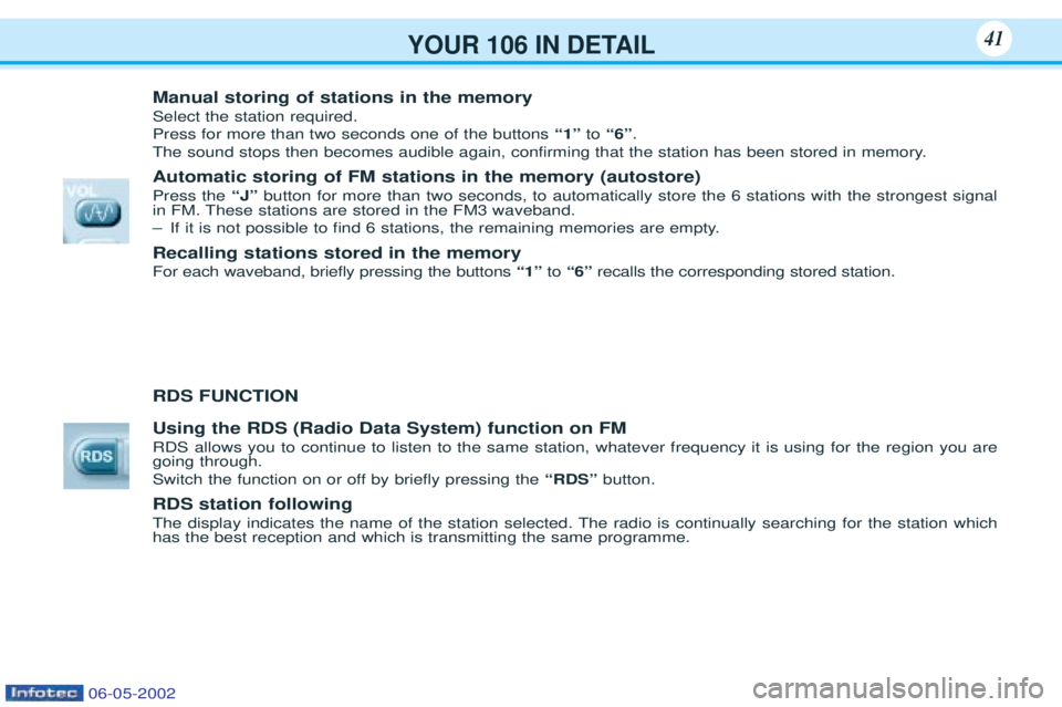 PEUGEOT 106 2001 Owners Manual YOUR 106 IN DETAIL41
Manual storing of stations in the memory Select the station required. Press for more than two seconds one of the buttons“1”to“6” .
The sound stops then becomes audible aga PEUGEOT 106 2001 Owners Manual YOUR 106 IN DETAIL41
Manual storing of stations in the memory Select the station required. Press for more than two seconds one of the buttons“1”to“6” .
The sound stops then becomes audible aga