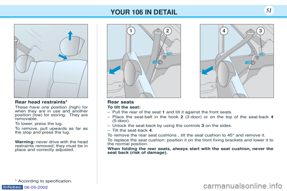 PEUGEOT 106 2001  Owners Manual YOUR 106 IN DETAIL51
Rear seats 
To  tilt the seat:
Ð Pull the rear of the seat  1and tilt it against the front seats.
Ð Place the seat-belt in the hook  2(3-door) or on the top of the seat-back  4
