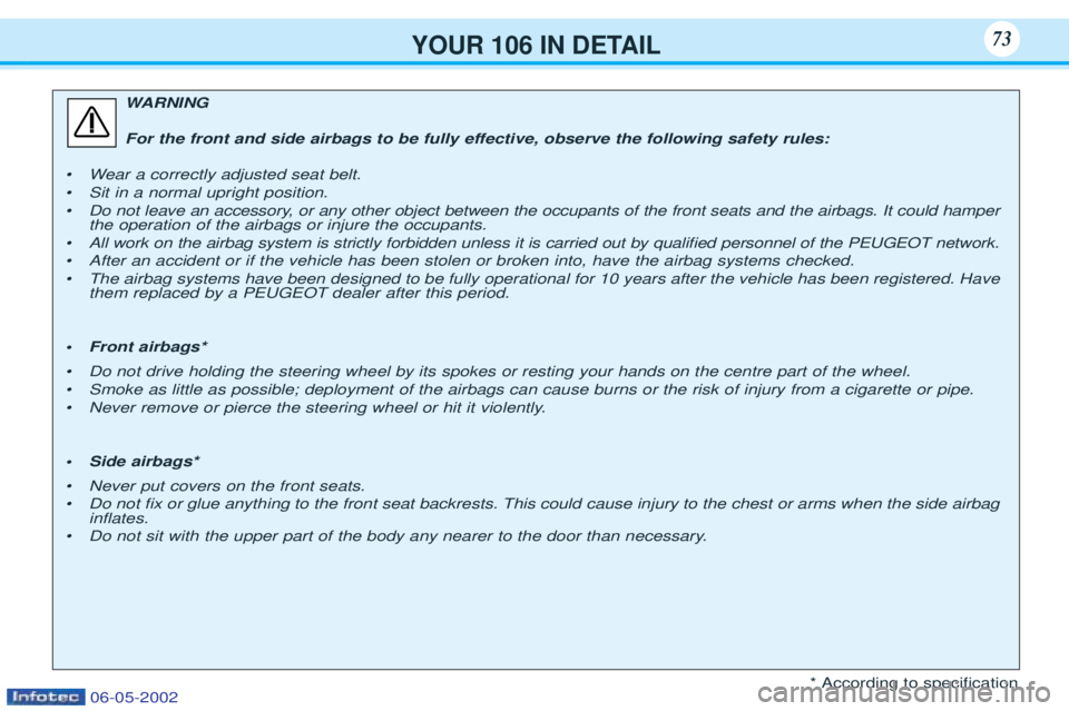 PEUGEOT 106 2001 Owners Manual YOUR 106 IN DETAIL73
WARNING
For the front and side airbags to be fully effective, observe the following safety rules:
¥W ear a correctly adjusted seat belt.
¥ Sit in a normal upright position.
¥ D PEUGEOT 106 2001 Owners Manual YOUR 106 IN DETAIL73
WARNING
For the front and side airbags to be fully effective, observe the following safety rules:
¥W ear a correctly adjusted seat belt.
¥ Sit in a normal upright position.
¥ D