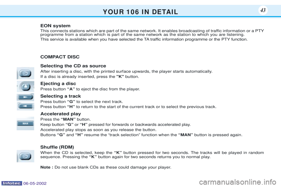 PEUGEOT 106 DAG 2001  Owners Manual Y O U R   1 0 6   I N   D E TA I L43
EON system 
This connects stations which are part of the same network. It enables broadcasting of traffic information or a PTY programme from a station which is pa