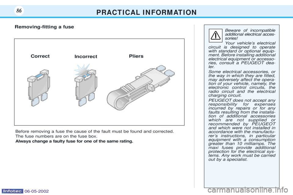 PEUGEOT 106 DAG 2001 Owners Manual P R A C T I C A L I N F O R M AT I O N86
Beware of incompatible additional electrical acces-sories!
Your vehicleÕs electrical
circuit is designed to operate with standard or optional equip-ment. Bef PEUGEOT 106 DAG 2001 Owners Manual P R A C T I C A L I N F O R M AT I O N86
Beware of incompatible additional electrical acces-sories!
Your vehicleÕs electrical
circuit is designed to operate with standard or optional equip-ment. Bef