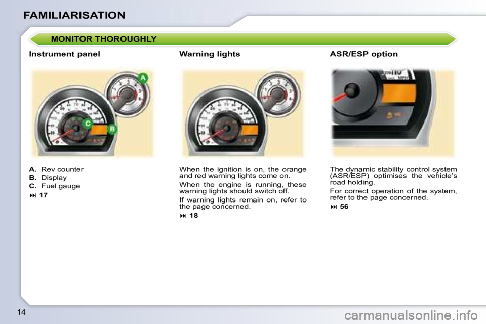 PEUGEOT 107 2008  Owners Manual �1�4
FAMILIARISATION
� �W�h�e�n�  �t�h�e�  �i�g�n�i�t�i�o�n�  �i�s�  �o�n�,�  �t�h�e�  �o�r�a�n�g�e�  
�a�n�d� �r�e�d� �w�a�r�n�i�n�g� �l�i�g�h�t�s� �c�o�m�e� �o�n�.�  
� �W�h�e�n�  �t�h�e�  �e�n�g�i�