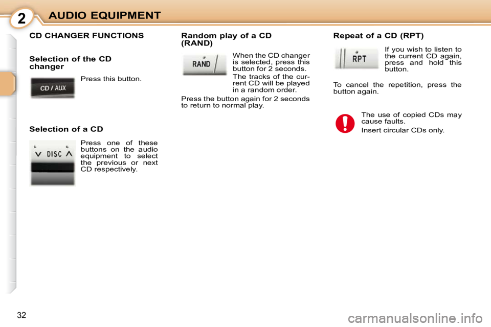 PEUGEOT 107 2010  Owners Manual 2
32
AUDIO EQUIPMENT Press this button.  
 CD CHANGER FUNCTIONS   Random play of a CD 
(RAND)   When the CD changer  
is  selected,  press  this 
button for 2 seconds.  
 The  tracks  of  the  cur- 
r