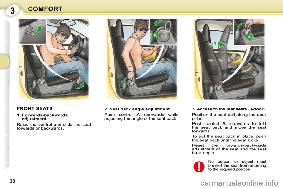 PEUGEOT 107 2010  Owners Manual 3
38
COMFORT
FRONT SEATS  � � � �2�.� �S�e�a�t� �b�a�c�k� �a�n�g�l�e� �a�d�j�u�s�t�m�e�n�t�  
 Push  control   A   rearwards  while 
adjusting the angle of the seat back.   
� � �1�.� � �F�o�r�w�a�r�d