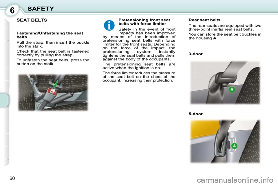 PEUGEOT 107 2010  Owners Manual 6
60
SAFETY
SEAT BELTS    Pretensioning front seat  
belts with force limiter  
 Safety  in  the  event  of  front  
impacts  has  been  improved 
by  means  of  the  introduction  of 
pre
tensioning 