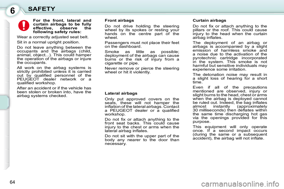 PEUGEOT 107 2010  Owners Manual 6
64
SAFETY             
For  the  front,  lateral  and  
curtain  airbags  to  be  fully 
effective,  observe  the 
following safety rules:   
� � �W�e�a�r� �a� �c�o�r�r�e�c�t�l�y� �a�d�j�u�s�t�e�d� 