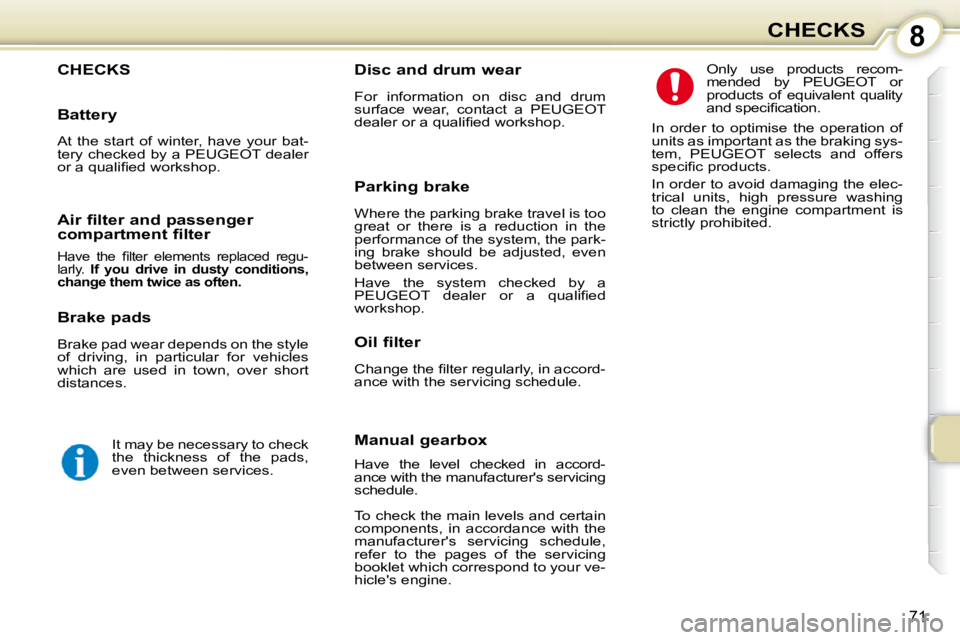 PEUGEOT 107 2010  Owners Manual 8
71
CHECKS
 CHECKS 
  Oil filter  
� �C�h�a�n�g�e� �t�h�e� �ﬁ� �l�t�e�r� �r�e�g�u�l�a�r�l�y�,� �i�n� �a�c�c�o�r�d�- 
ance with the servicing schedule.   Only  use  products  recom-
mended  by  PEUG