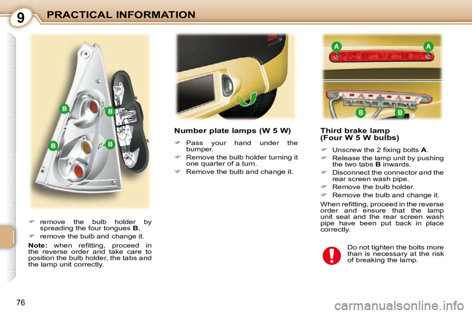 PEUGEOT 107 2010  Owners Manual 9
76
PRACTICAL INFORMATION       Third brake lamp 
(Four W 5 W bulbs)  
   
� � �  �U�n�s�c�r�e�w� �t�h�e� �2� �ﬁ� �x�i�n�g� �b�o�l�t�s� �  A . 
  
�    Release the lamp unit by pushing 
the t