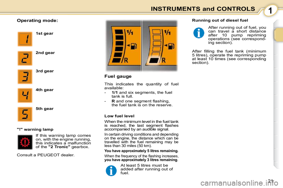 PEUGEOT 107 2009  Owners Manual 1
21
INSTRUMENTS and CONTROLS
  Operating mode: 
  
1st gear   
  
2nd gear   
  
3rd gear   
  
4th gear   
  
5th gear   
� �I�f�  �t�h�i�s�  �w�a�r�n�i�n�g�  �l�a�m�p�  �c�o�m�e�s�  
�o�n�,� �w�i�t