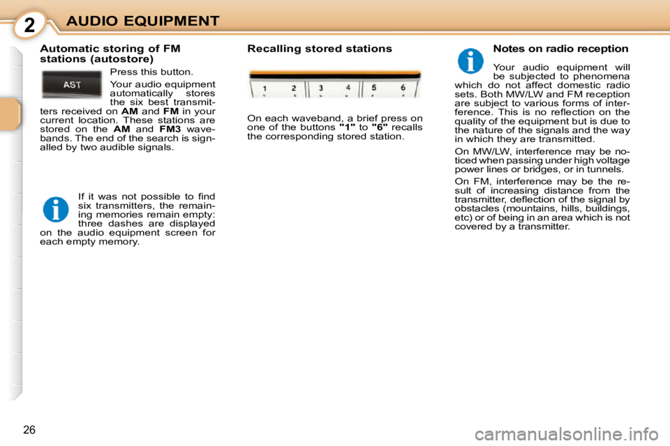PEUGEOT 107 2009  Owners Manual 2
26
AUDIO EQUIPMENT  Notes on radio reception  
� �Y�o�u�r�  �a�u�d�i�o�  �e�q�u�i�p�m�e�n�t�  �w�i�l�l�  
�b�e�  �s�u�b�j�e�c�t�e�d�  �t�o�  �p�h�e�n�o�m�e�n�a� 
�w�h�i�c�h�  �d�o�  �n�o�t�  �a�f�f�