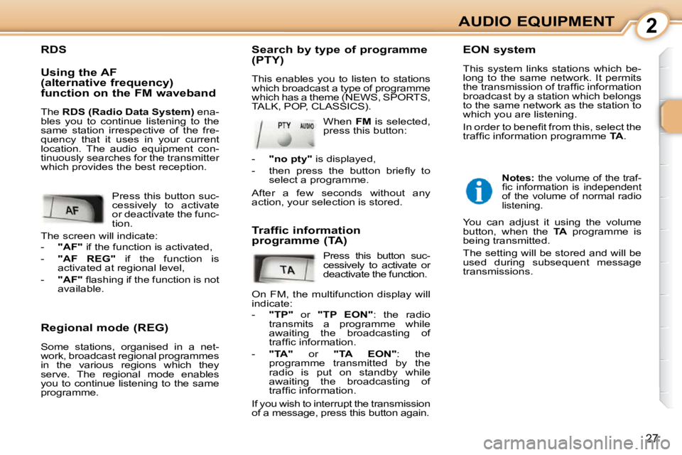 PEUGEOT 107 2009  Owners Manual 2
�2�7
AUDIO EQUIPMENT
  Regional mode (REG)  
� �S�o�m�e�  �s�t�a�t�i�o�n�s�,�  �o�r�g�a�n�i�s�e�d�  �i�n�  �a�  �n�e�t�- 
�w�o�r�k�,� �b�r�o�a�d�c�a�s�t� �r�e�g�i�o�n�a�l� �p�r�o�g�r�a�m�m�e�s� 
�i�