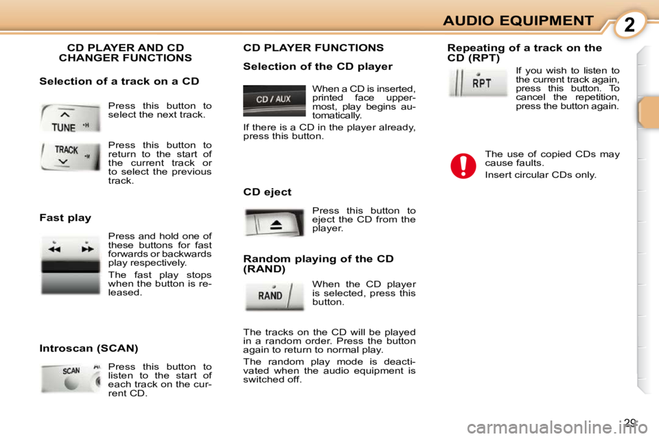PEUGEOT 107 2009  Owners Manual 2
29
AUDIO EQUIPMENT
� �P�r�e�s�s�  �t�h�i�s�  �b�u�t�t�o�n�  �t�o�  
�s�e�l�e�c�t� �t�h�e� �n�e�x�t� �t�r�a�c�k�.� 
 CD PLAYER AND CD CHANGER FUNCTIONS 
  Introscan (SCAN)  � �P�r�e�s�s�  �t�h�i�s�  