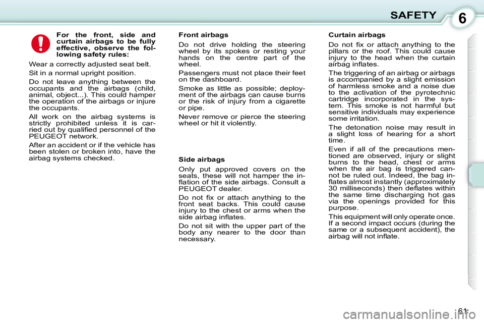 PEUGEOT 107 2009  Owners Manual 6
61
SAFETY
          
For  the  front,  side  and  
curtain    
airbags   
  to  be  fully 
 effective,  observe  the  fol-
lowing safety rules:   
� �W�e�a�r� �a� �c�o�r�r�e�c�t�l�y� �a�d�j�u�s�t�e�
