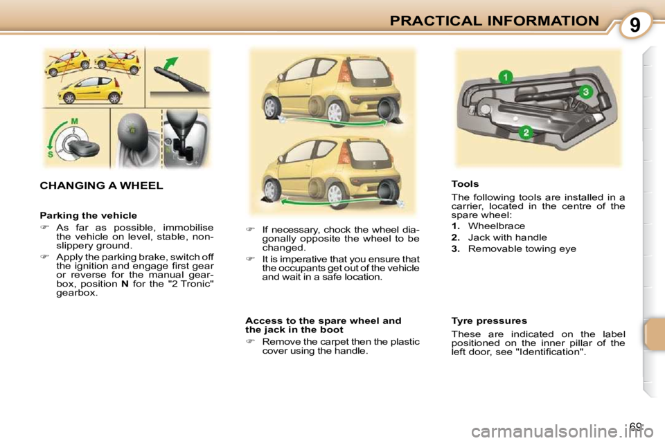 PEUGEOT 107 2009  Owners Manual 9
69
PRACTICAL INFORMATION
  Parking the vehicle  
   
� � �  �A�s�  �f�a�r�  �a�s�  �p�o�s�s�i�b�l�e�,�  �i�m�m�o�b�i�l�i�s�e� 
�t�h�e�  �v�e�h�i�c�l�e�  �o�n�  �l�e�v�e�l�,�  �s�t�a�b�l�e�,�  �n�