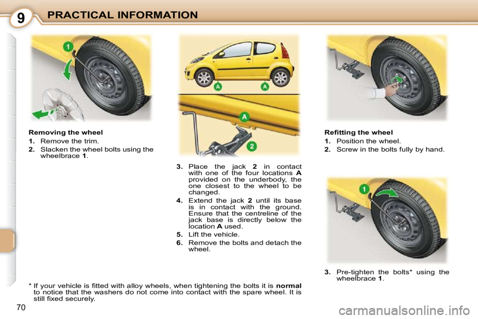 PEUGEOT 107 2009  Owners Manual 9
�7�0
PRACTICAL INFORMATION� � �R�e�ﬁ� �t�t�i�n�g� �t�h�e� �w�h�e�e�l�  
   
1. � �  �P�o�s�i�t�i�o�n� �t�h�e� �w�h�e�e�l�.� 
  
2. � �  �S�c�r�e�w� �i�n� �t�h�e� �b�o�l�t�s� �f�u�l�l�y� �b�y� �h�a