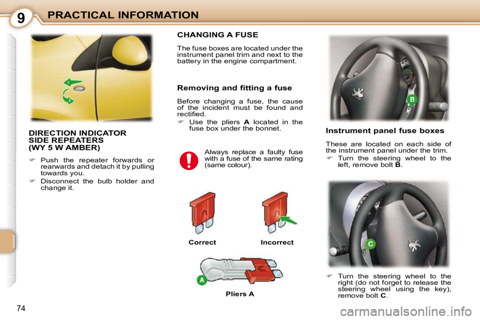 PEUGEOT 107 2009  Owners Manual 9
�7�4
PRACTICAL INFORMATION
 DIRECTION INDICATOR SIDE REPEATERS (WY 5 W AMBER) 
   
� � �  �P�u�s�h�  �t�h�e�  �r�e�p�e�a�t�e�r�  �f�o�r�w�a�r�d�s�  �o�r� 
�r�e�a�r�w�a�r�d�s� �a�n�d� �d�e�t�a�c�h