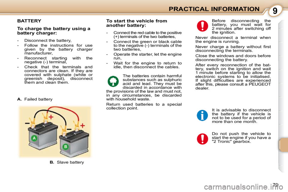 PEUGEOT 107 2009  Owners Manual 9
�7�9
PRACTICAL INFORMATION
       BATTERY 
� �D�o�  �n�o�t�  �p�u�s�h�  �t�h�e�  �v�e�h�i�c�l�e�  �t�o�  
�s�t�a�r�t� �t�h�e� �e�n�g�i�n�e� �i�f� �y�o�u� �h�a�v�e� �a� 
�"�2� �T�r�o�n�i�c�"�